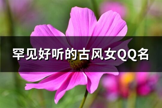 罕見好聽的古風(fēng)女QQ名(優(yōu)選360個(gè))