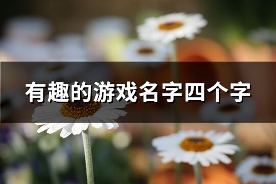 有趣的游戲名字四個字(精選1130個)