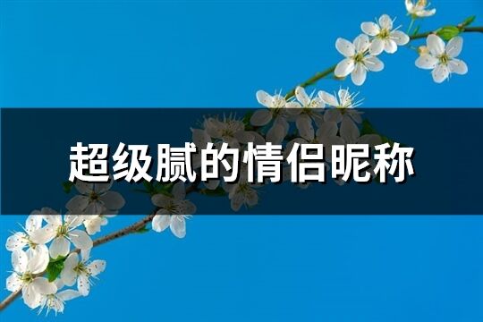 超級膩的情侶昵稱(205個)