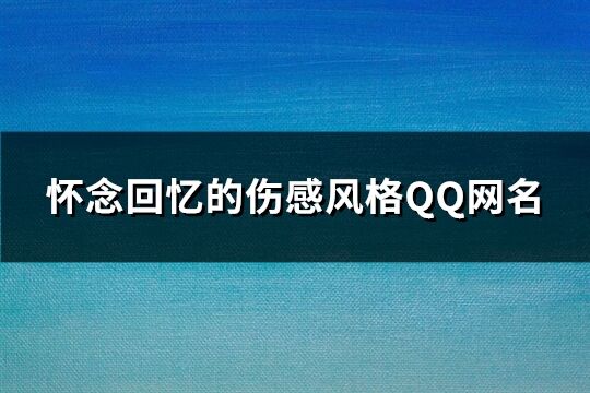 懷念回憶的傷感風格QQ網名(優選217個)