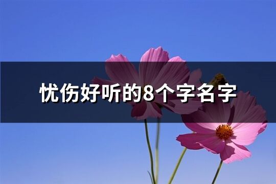 憂傷好聽的8個字名字(優選392個)