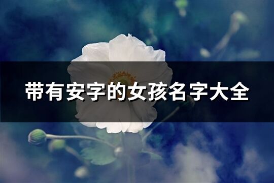 帶有安字的女孩名字大全(精選95個)