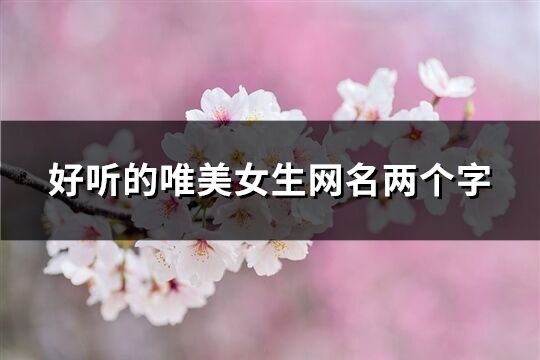 好聽(tīng)的唯美女生網(wǎng)名兩個(gè)字(優(yōu)選379個(gè))