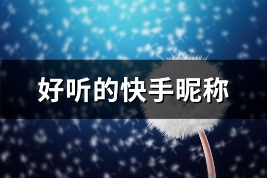 好聽的快手昵稱(優(yōu)選156個)