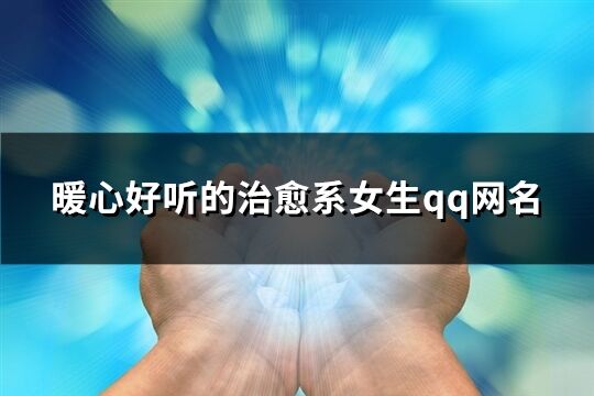 暖心好聽的治愈系女生qq網(wǎng)名(精選231個)