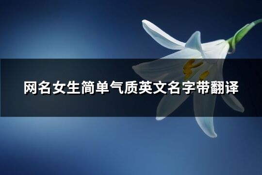 網(wǎng)名女生簡(jiǎn)單氣質(zhì)英文名字帶翻譯(共113個(gè))