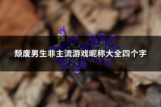 頹廢男生非主流游戲昵稱大全四個字(201個)