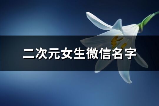 二次元女生微信名字(優(yōu)選234個(gè))