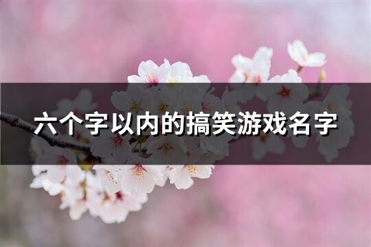 六個字以內的搞笑游戲名字(精選228個)