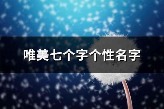 唯美七個字個性名字(精選309個)