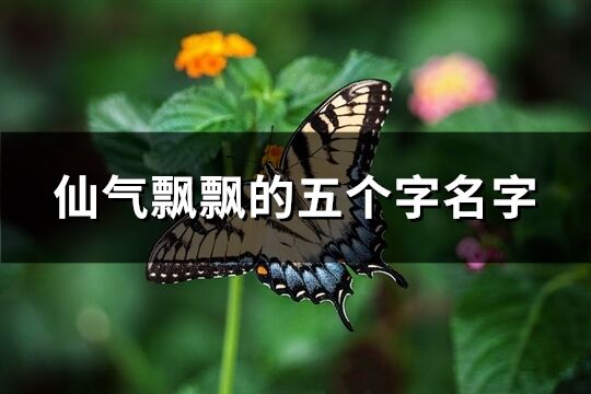 仙氣飄飄的五個字名字(共728個)