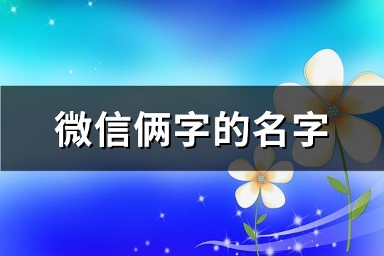 微信倆字的名字(優(yōu)選1614個)