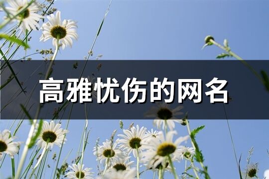 高雅憂傷的網名(精選255個)