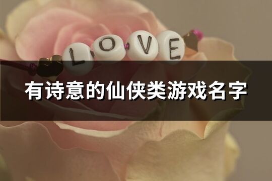 有詩(shī)意的仙俠類(lèi)游戲名字(共166個(gè))
