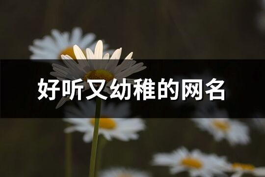 好聽又幼稚的網名(共231個)
