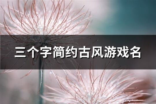 三個字簡約古風游戲名(259個)