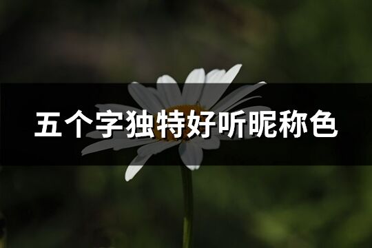 五個字獨特好聽昵稱色(精選976個)