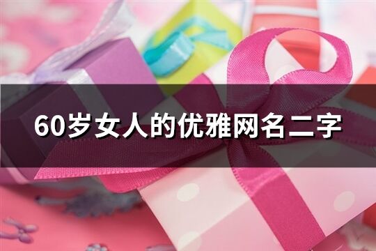 60歲女人的優雅網名二字(精選221個)