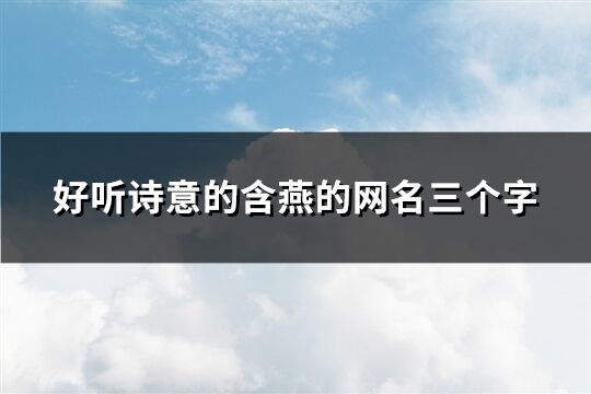 好聽詩意的含燕的網名三個字(共24個)