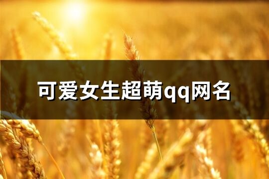 可愛女生超萌qq網名(精選299個)