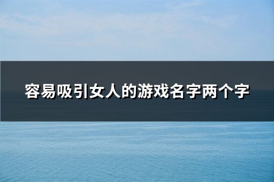容易吸引女人的游戲名字兩個字(共277個)