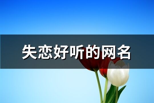 失戀好聽的網名(77個)
