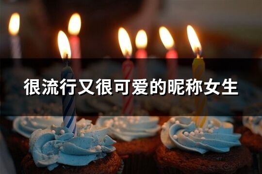 很流行又很可愛的昵稱女生(精選267個)