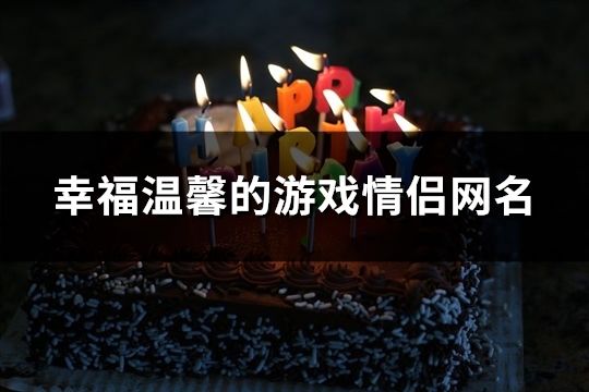 幸福溫馨的游戲情侶網名(共70個)