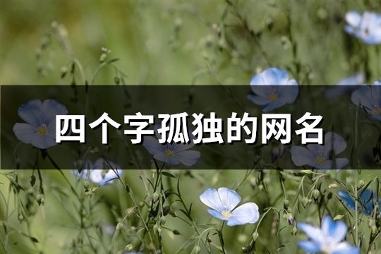 四個字孤獨的網(wǎng)名(共168個)