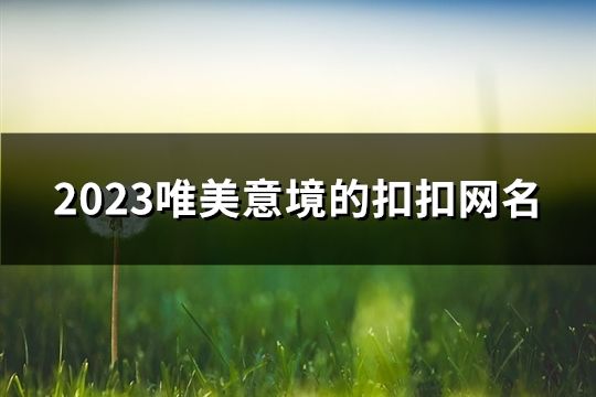2023唯美意境的扣扣網名(精選186個)