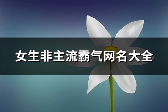 女生非主流霸氣網(wǎng)名大全(206個)