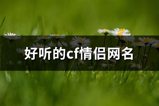 好聽的cf情侶網名(優選225個)