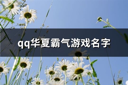 qq華夏霸氣游戲名字(105個(gè))