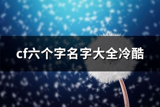 cf六個字名字大全冷酷(精選946個)