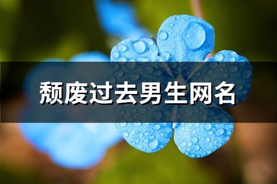 頹廢過去男生網(wǎng)名(優(yōu)選285個)