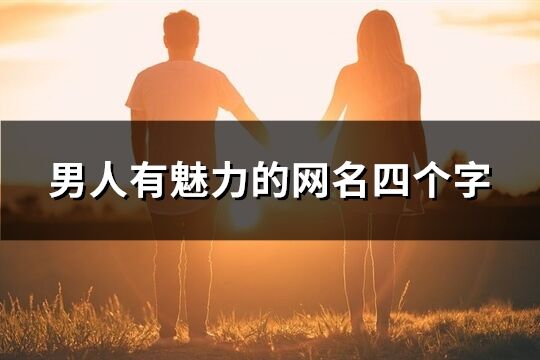 男人有魅力的網(wǎng)名四個(gè)字(共76個(gè))