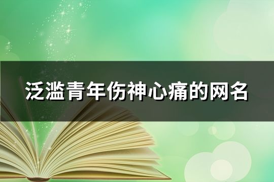 泛濫青年傷神心痛的網名(精選86個)