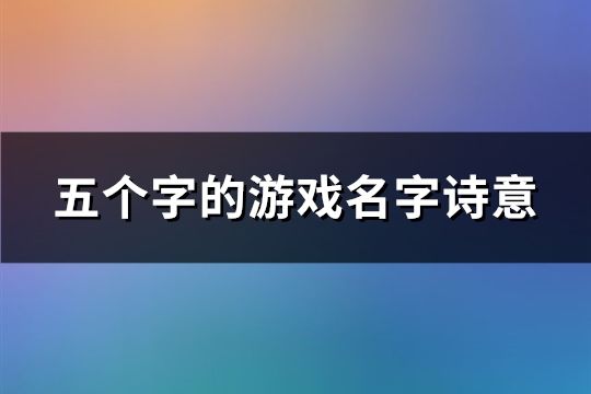 五個(gè)字的游戲名字詩意(共152個(gè))