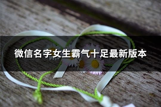 微信名字女生霸氣十足最新版本(136個(gè))