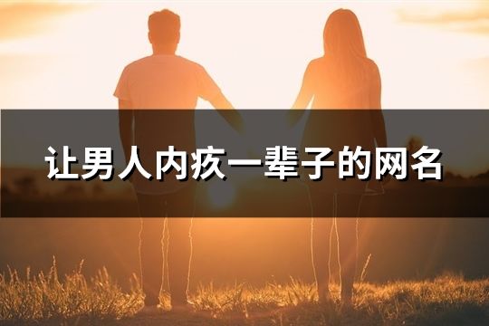 讓男人內(nèi)疚一輩子的網(wǎng)名(113個)