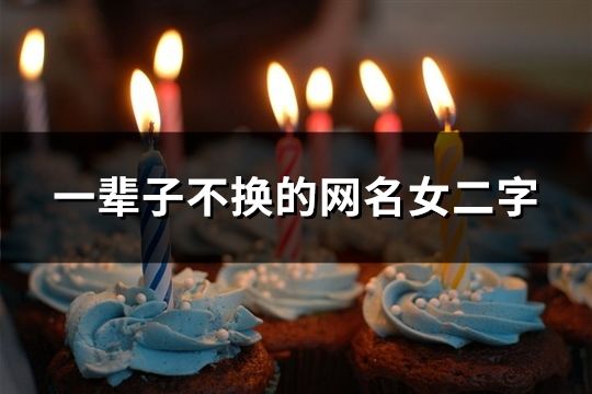 一輩子不換的網名女二字(157個)