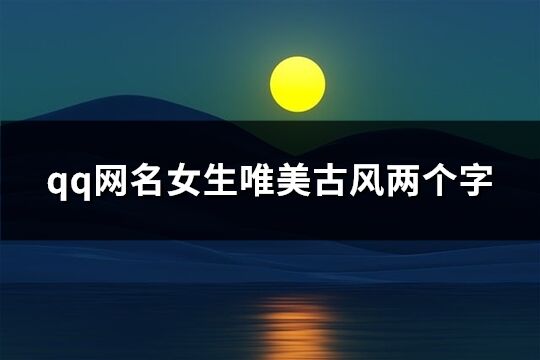 qq網名女生唯美古風兩個字(241個)