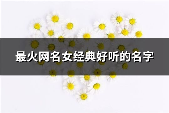 最火網名女經典好聽的名字(186個)