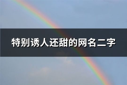 特別誘人還甜的網名二字(共189個)