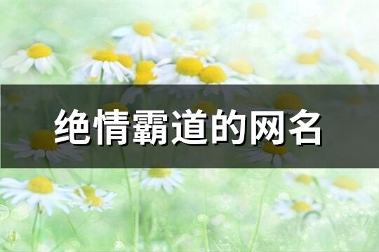 絕情霸道的網名(147個)