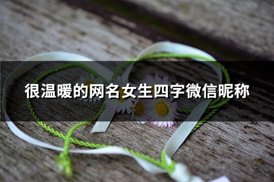 很溫暖的網名女生四字微信昵稱(共120個)