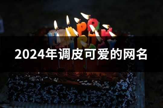 2024年調皮可愛的網名(166個)