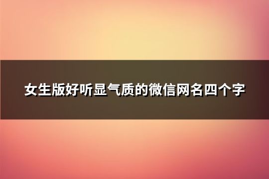 女生版好聽顯氣質的微信網名四個字(287個)