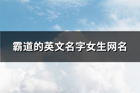 霸道的英文名字女生網名(精選117個)