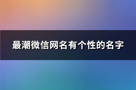 最潮微信網名有個性的名字(153個)
